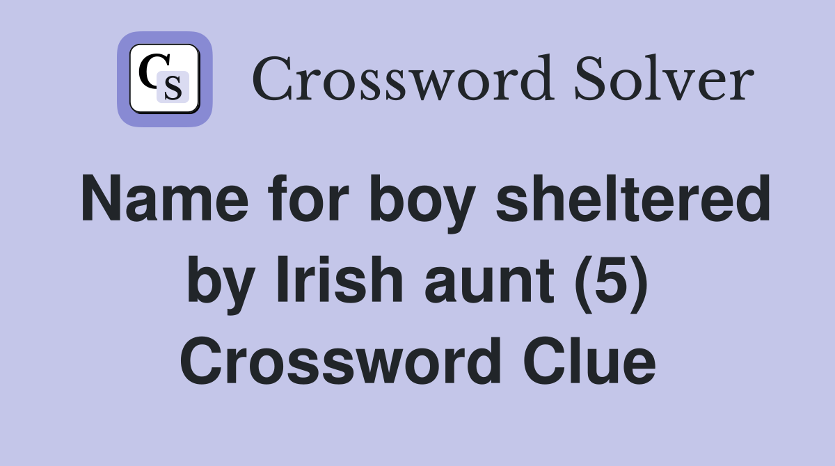 Name for boy sheltered by Irish aunt (5) Crossword Clue