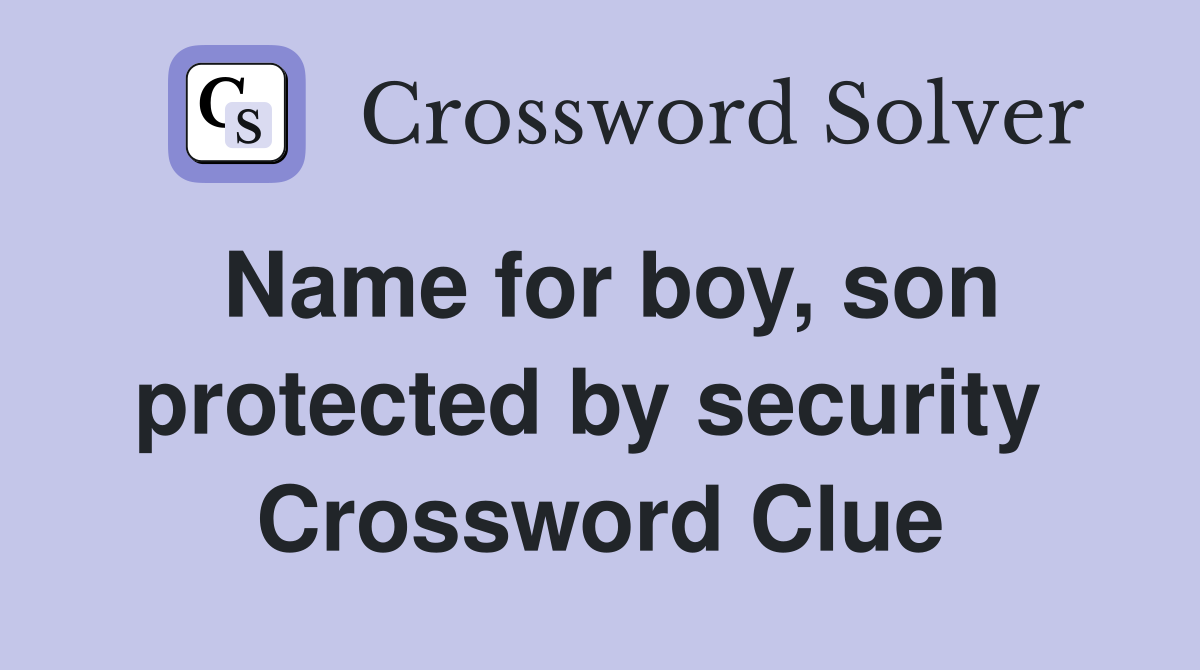 Name for boy, son protected by security  Crossword Clue