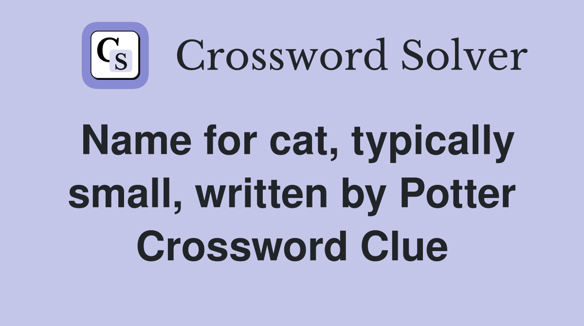 Name for cat, typically small, written by Potter Crossword Clue