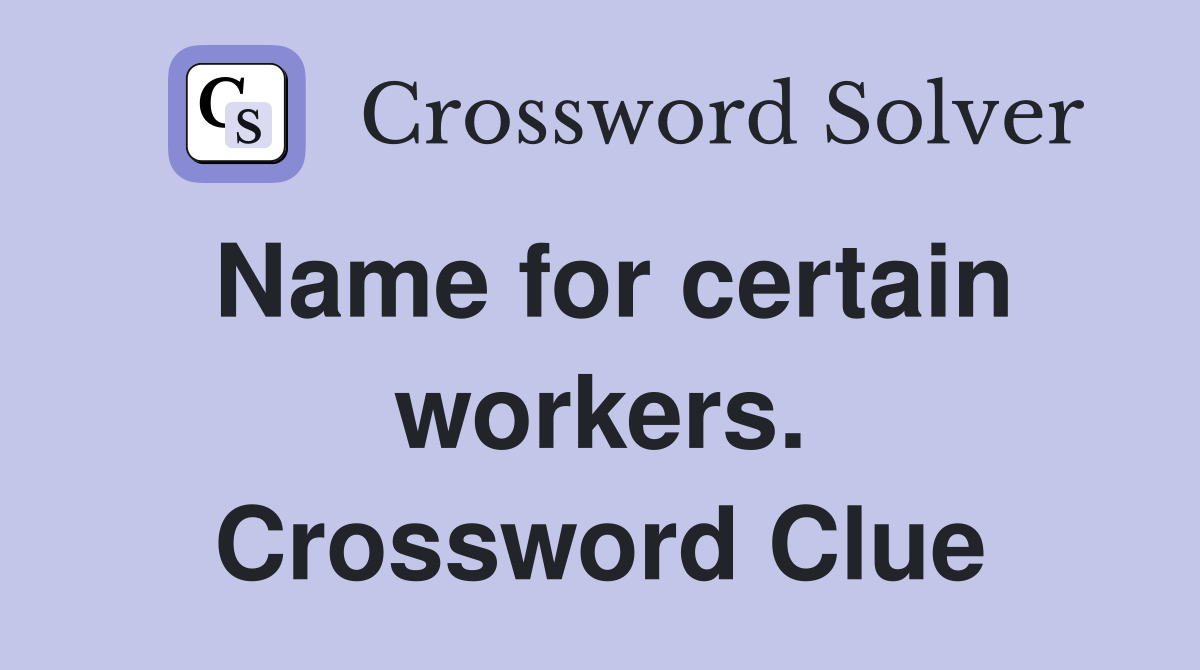 Name for certain workers. Crossword Clue
