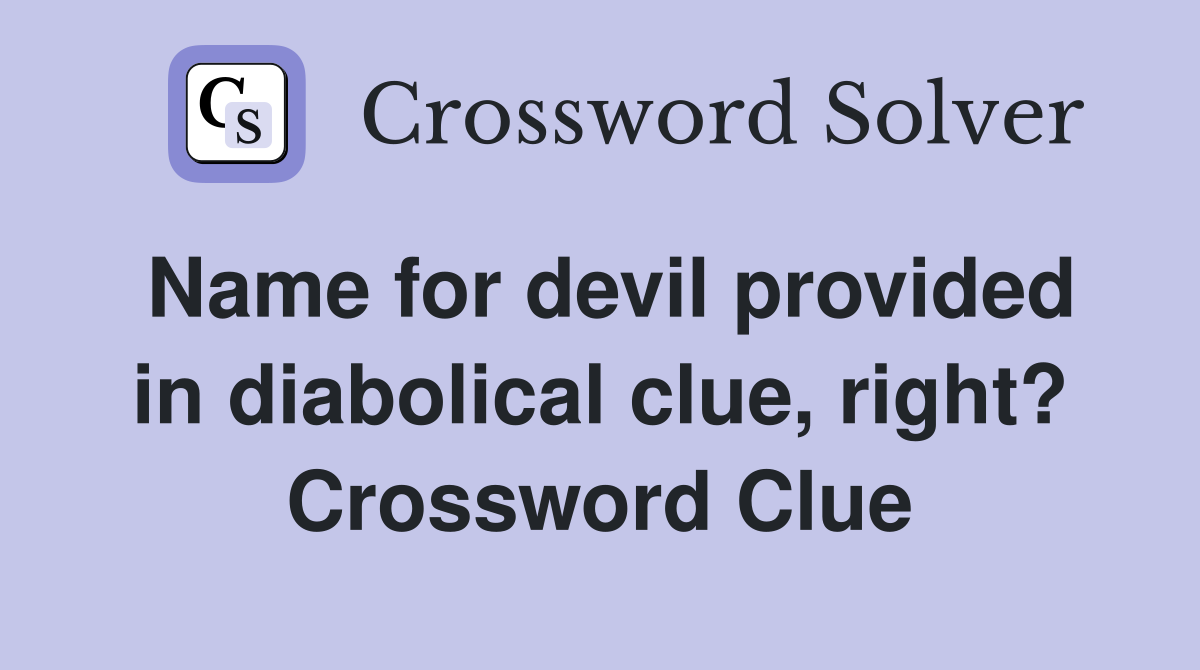 Name for devil provided in diabolical clue, right? Crossword Clue