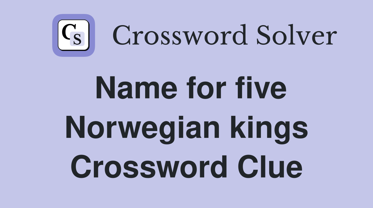 Name for five Norwegian kings Crossword Clue