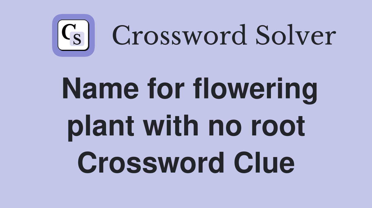 Name for flowering plant with no root Crossword Clue