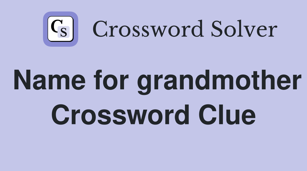 Name for grandmother Crossword Clue