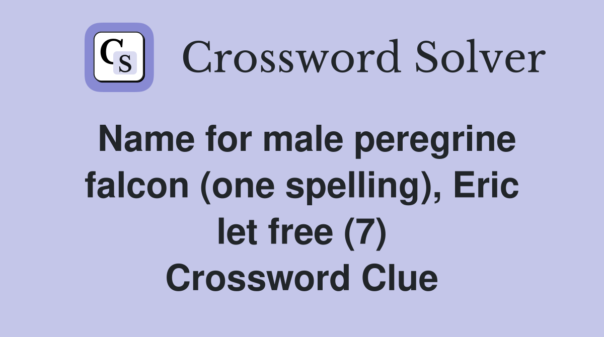 Name for male peregrine falcon (one spelling), Eric let free (7) Crossword Clue