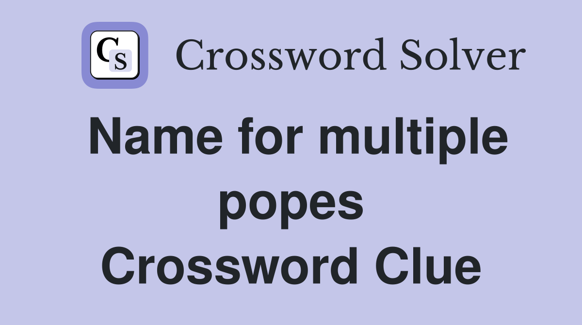 Name for multiple popes Crossword Clue