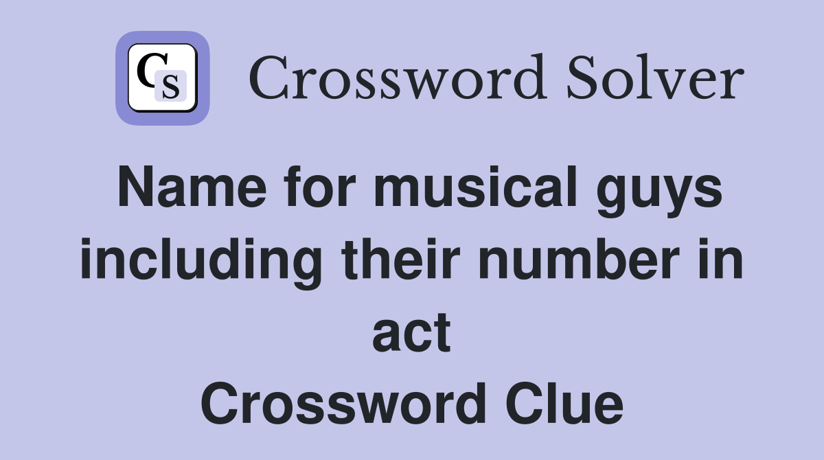 Name for musical guys including their number in act Crossword Clue