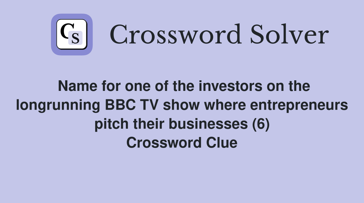 Name for one of the investors on the longrunning BBC TV show where entrepreneurs pitch their businesses (6) Crossword Clue