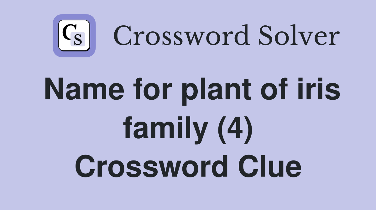 Name for plant of iris family (4) Crossword Clue