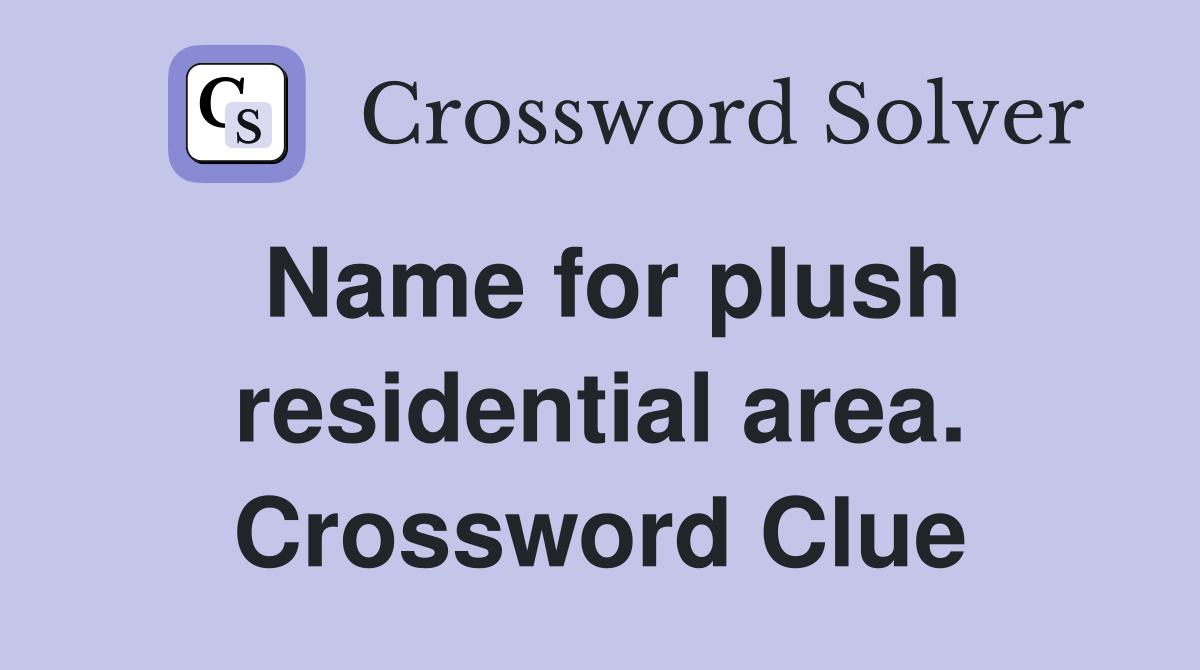 Name for plush residential area. Crossword Clue
