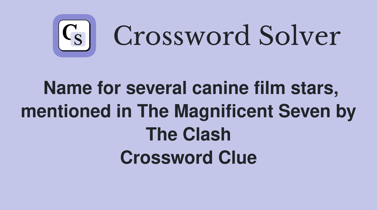 Name for several canine film stars, mentioned in The Magnificent Seven by The Clash Crossword Clue