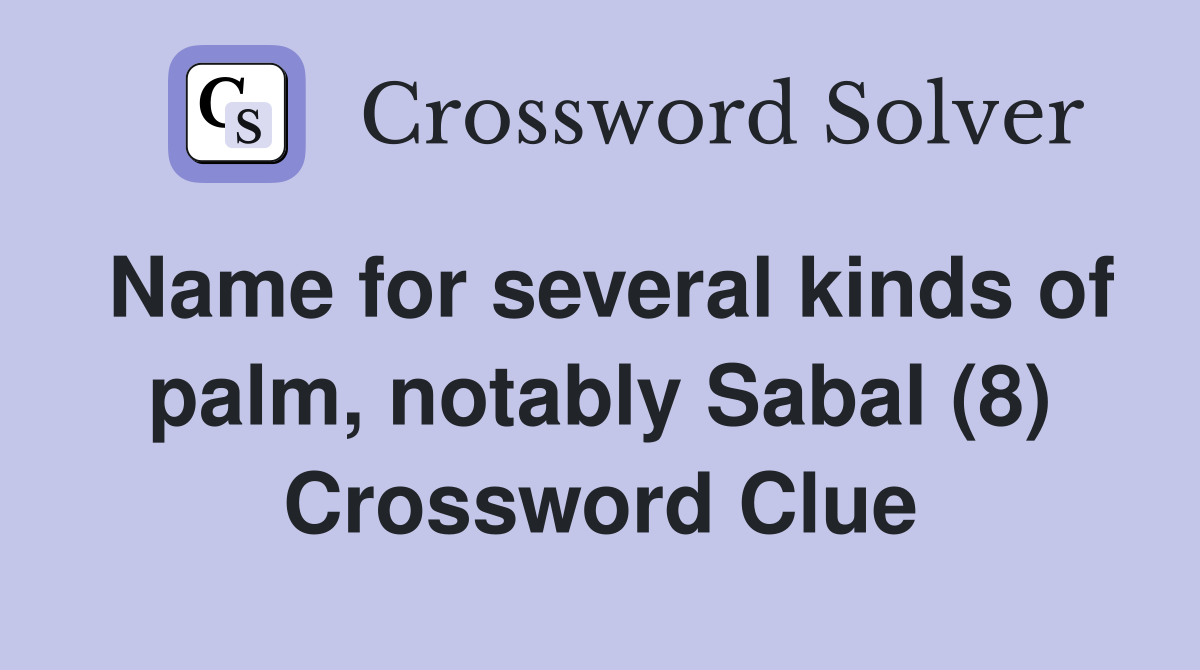 Name for several kinds of palm, notably Sabal (8) Crossword Clue