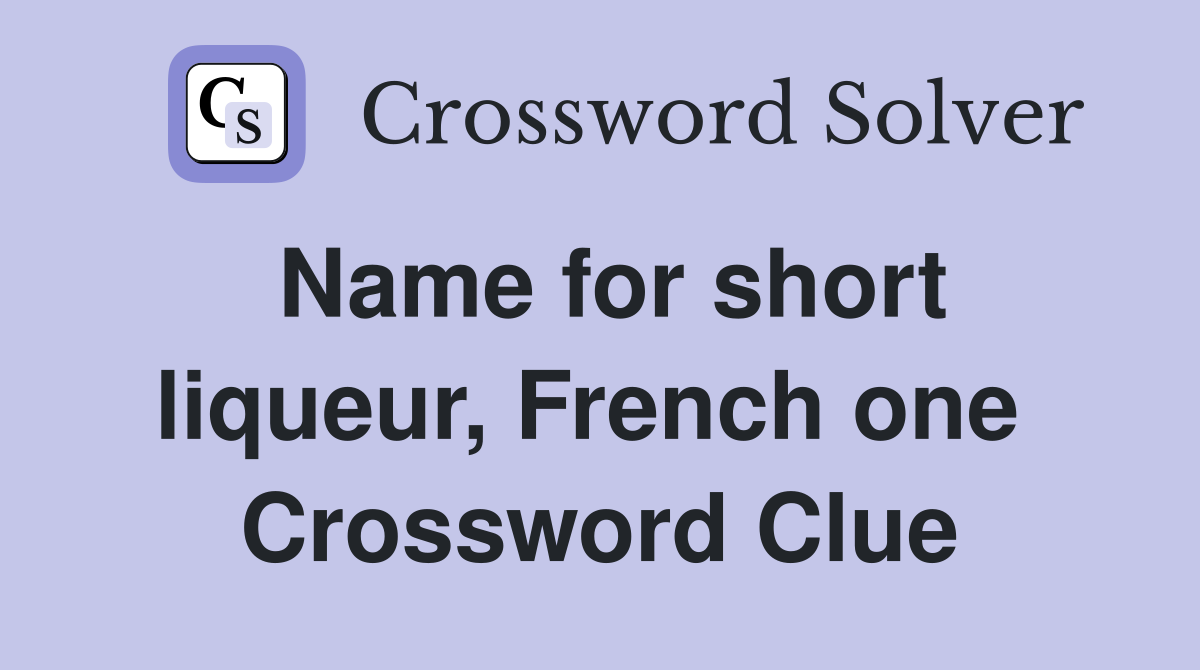 Name for short liqueur, French one  Crossword Clue