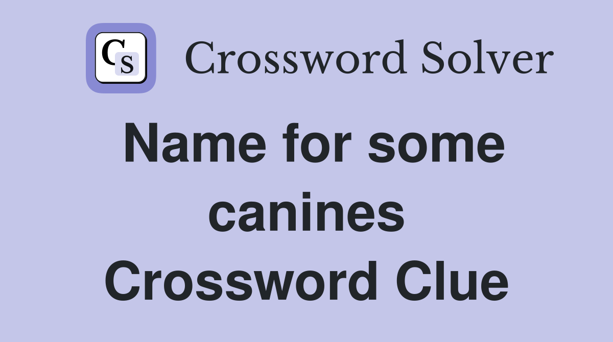 Name for some canines Crossword Clue