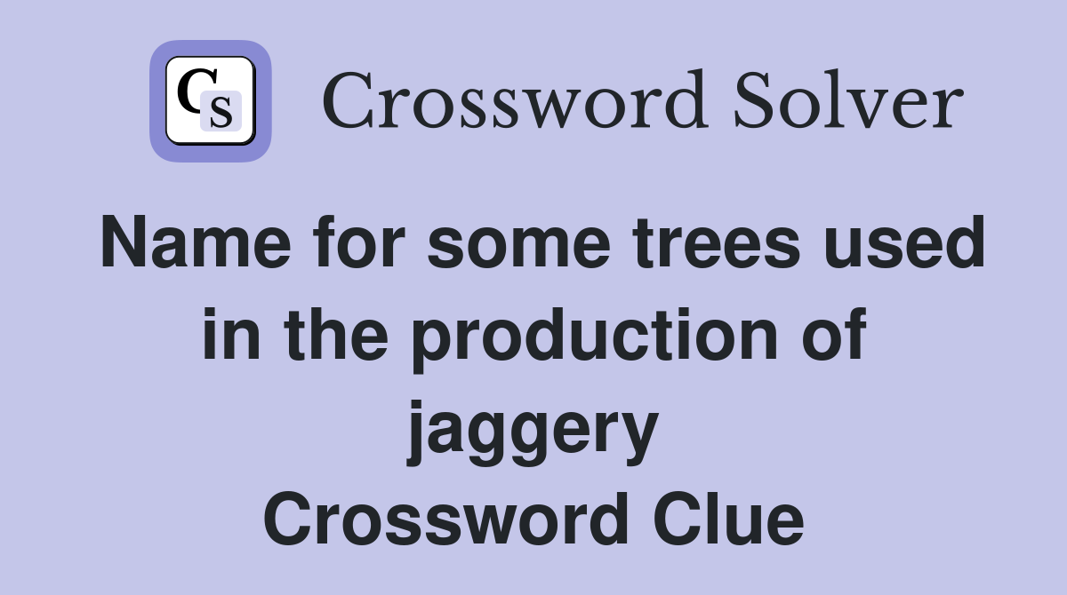 Name for some trees used in the production of jaggery Crossword Clue