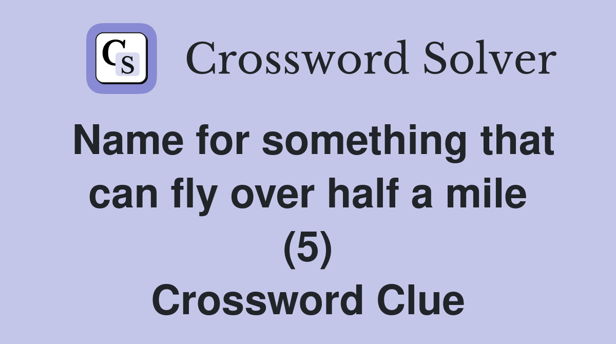 Name for something that can fly over half a mile (5) Crossword Clue