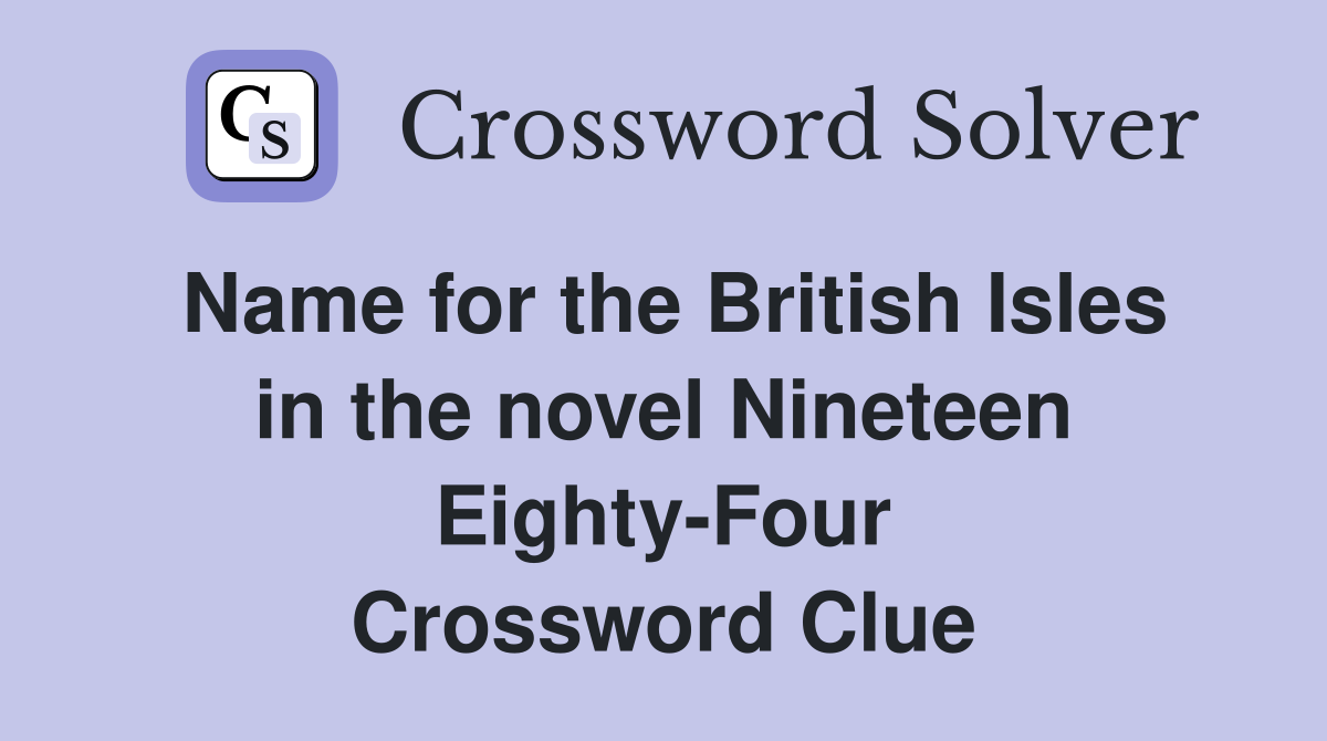 Name for the British Isles in the novel Nineteen Eighty-Four Crossword Clue