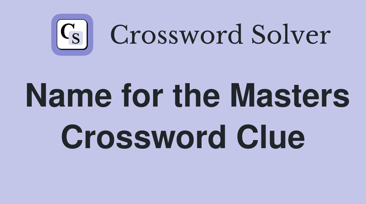 Name for the Masters Crossword Clue