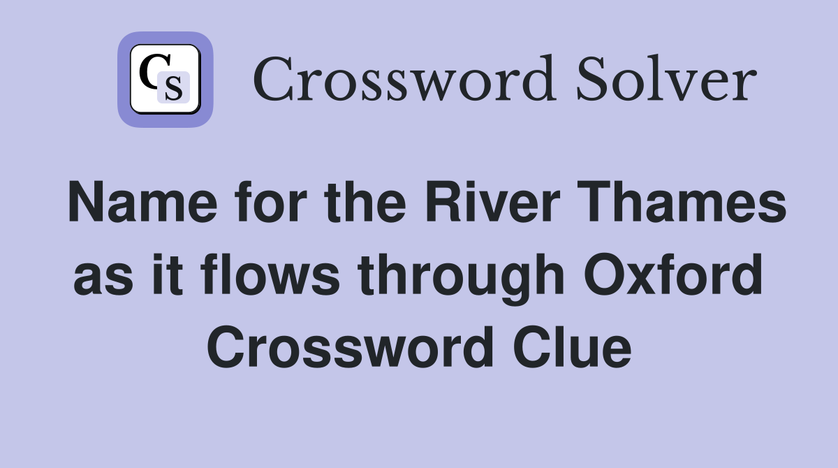 Name for the River Thames as it flows through Oxford Crossword Clue