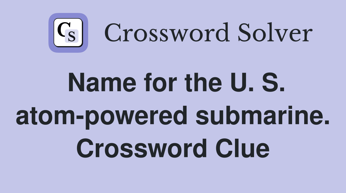 Name for the U. S. atom-powered submarine. Crossword Clue