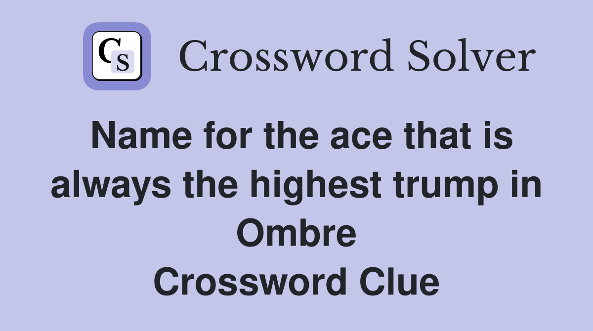 Name for the ace that is always the highest trump in Ombre Crossword Clue