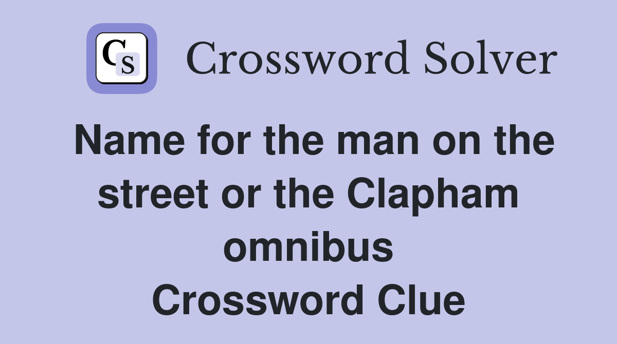 Name for the man on the street or the Clapham omnibus Crossword Clue