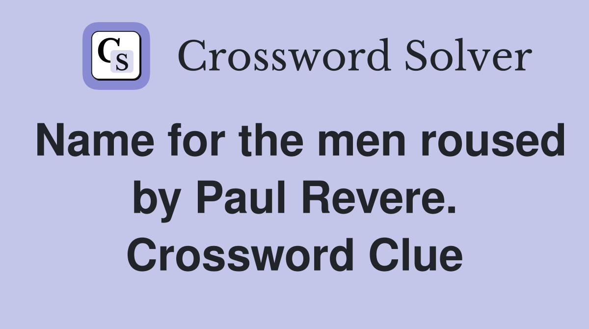 Name for the men roused by Paul Revere. Crossword Clue