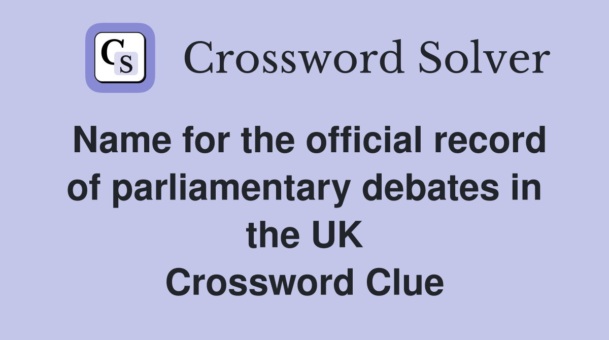 Name for the official record of parliamentary debates in the UK Crossword Clue