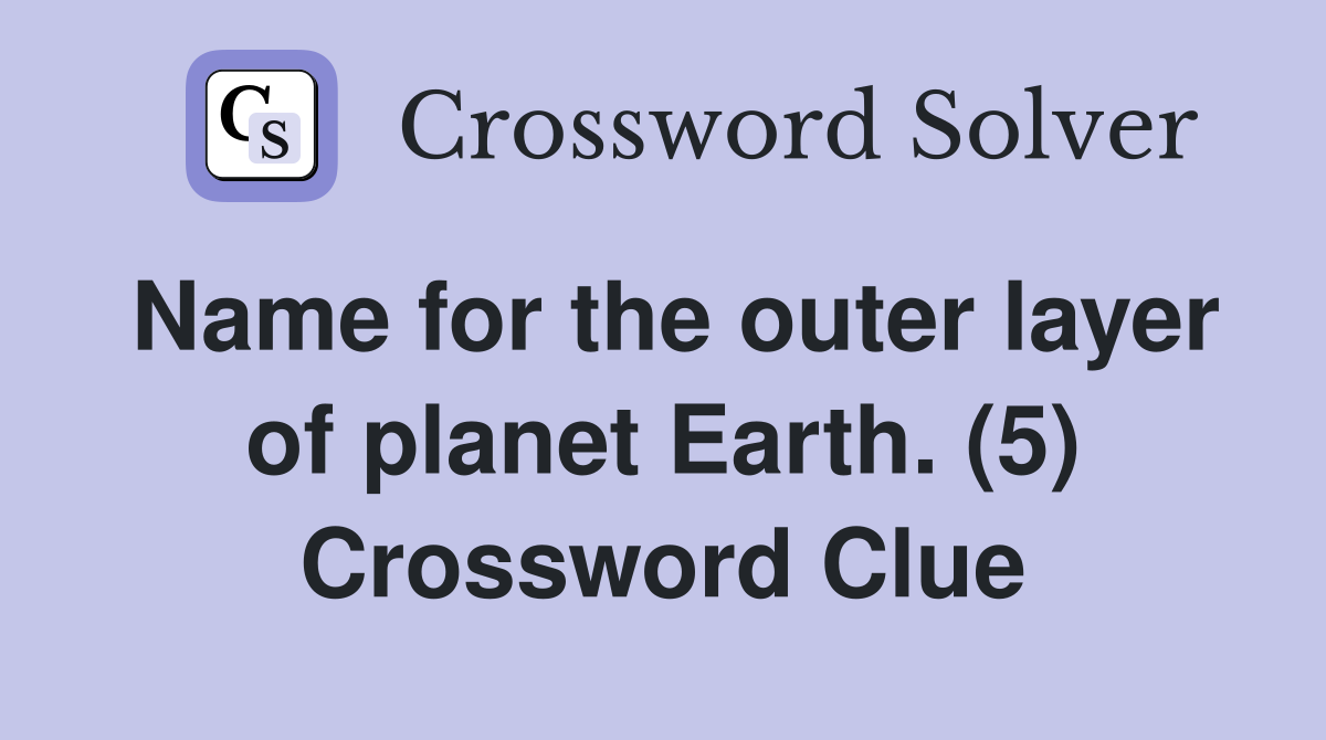 Name for the outer layer of planet Earth. (5) Crossword Clue