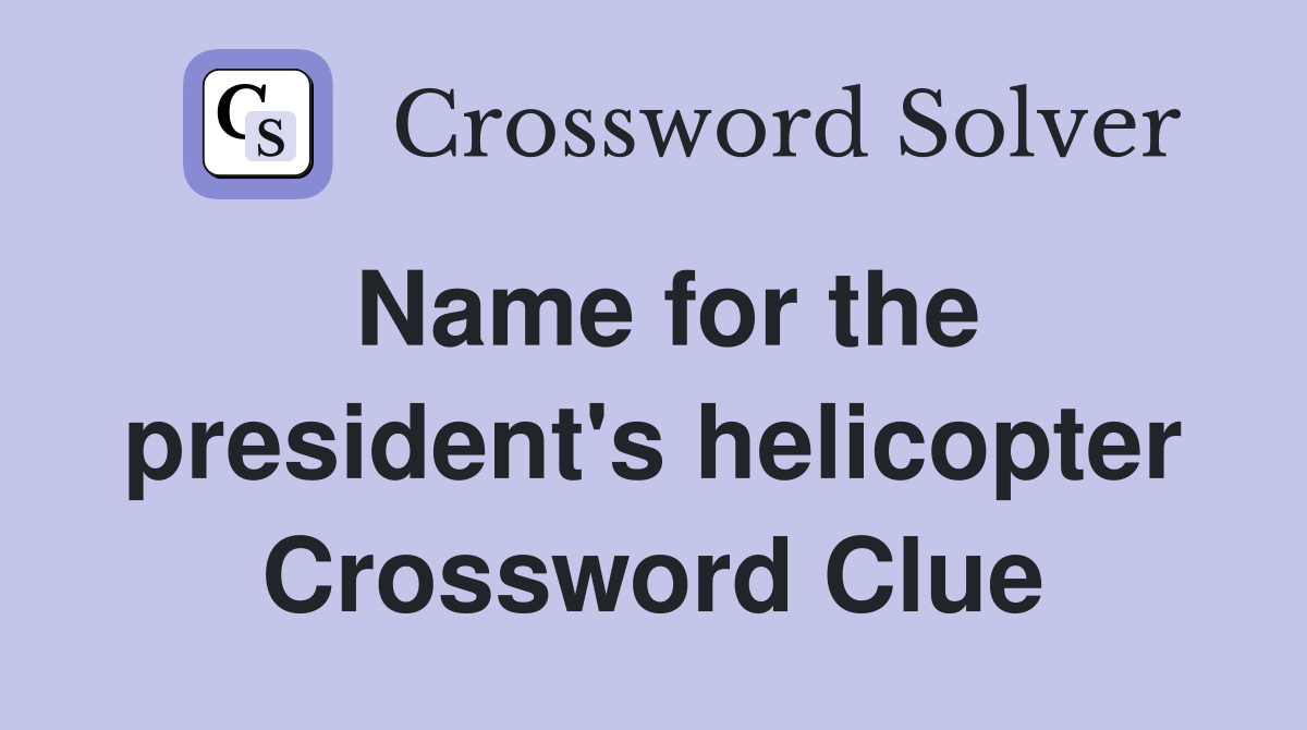 Name for the president's helicopter Crossword Clue