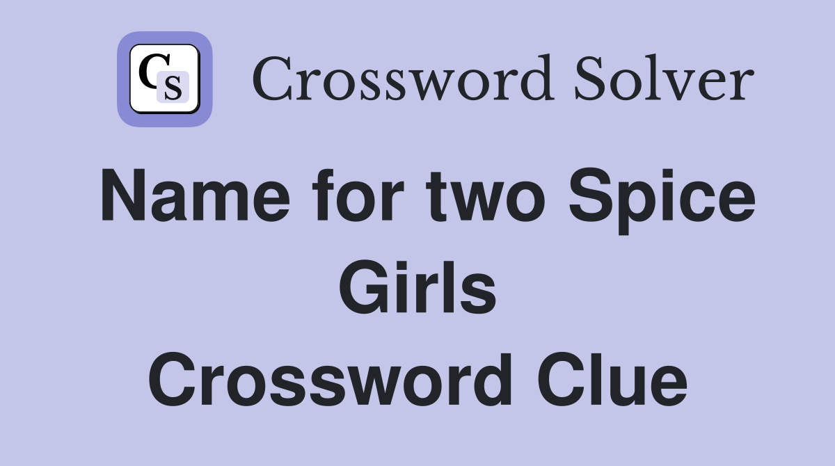 Name for two Spice Girls Crossword Clue