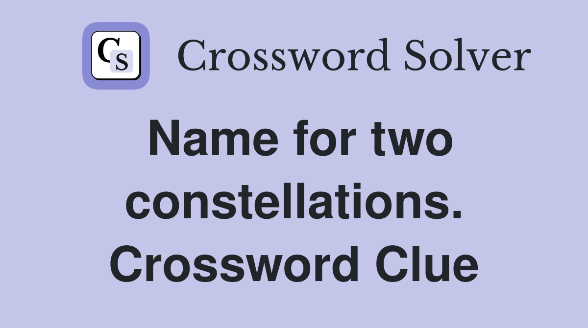 Name for two constellations. Crossword Clue