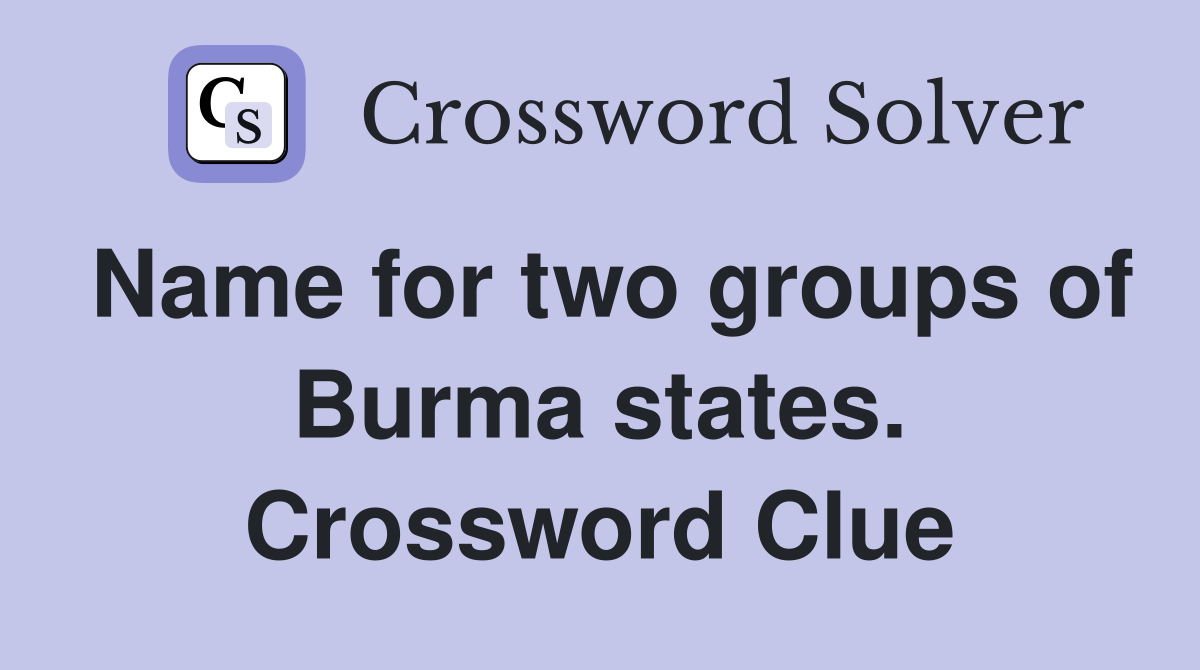 Name for two groups of Burma states. Crossword Clue