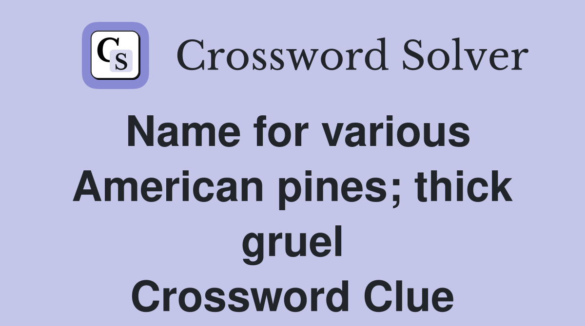 Name for various American pines; thick gruel Crossword Clue