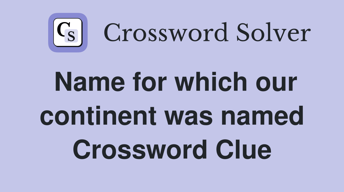 Name for which our continent was named Crossword Clue