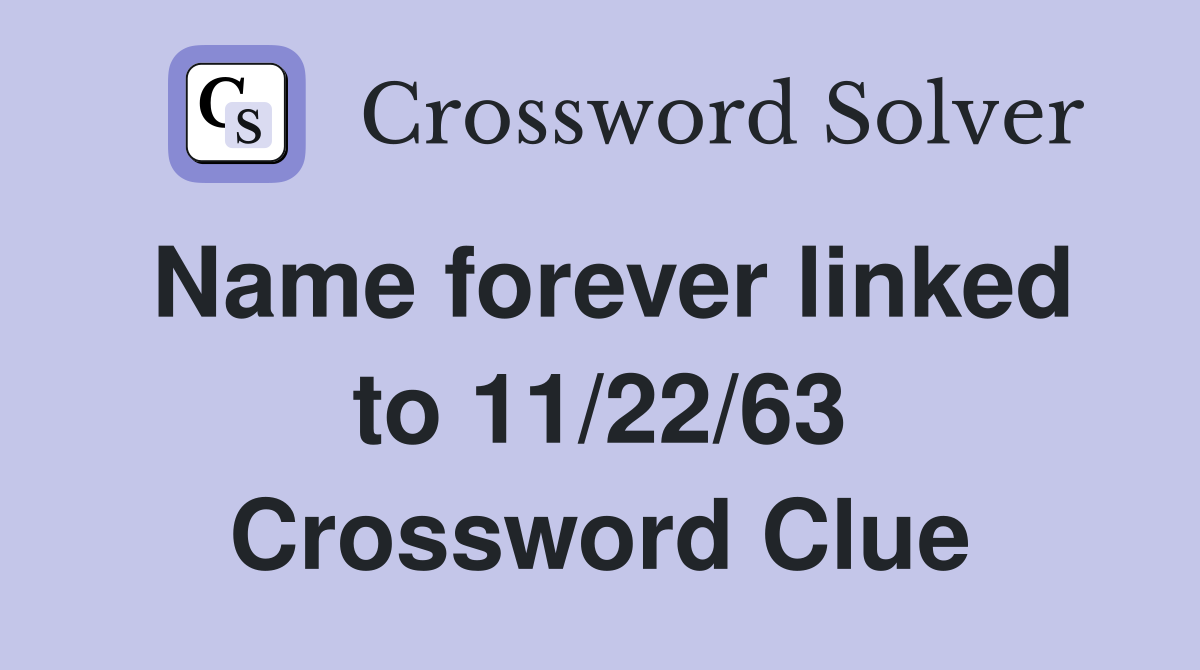 Name forever linked to 11/22/63 Crossword Clue