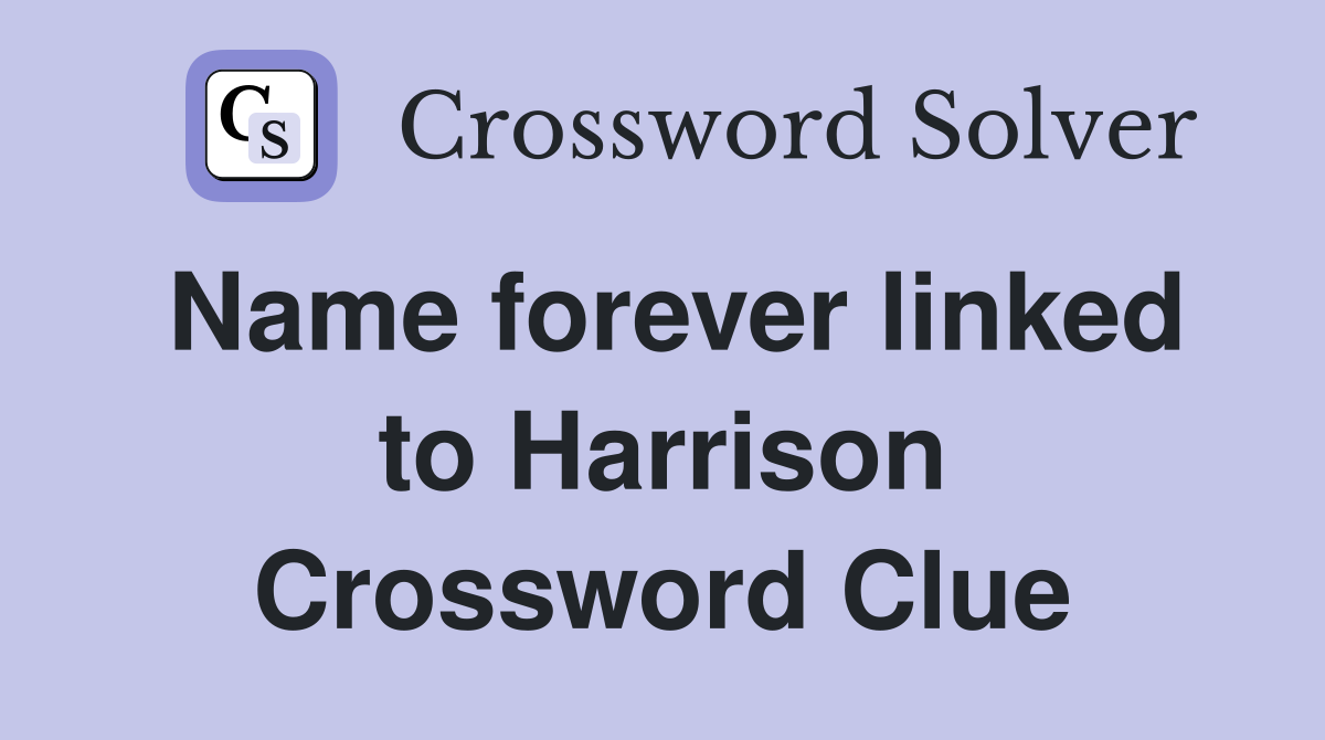 Name forever linked to Harrison Crossword Clue