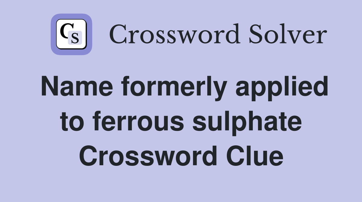 Name formerly applied to ferrous sulphate Crossword Clue