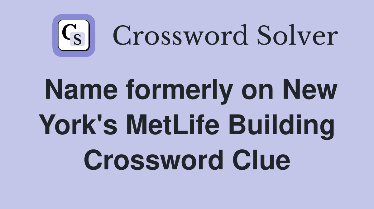 Name formerly on New York's MetLife Building Crossword Clue