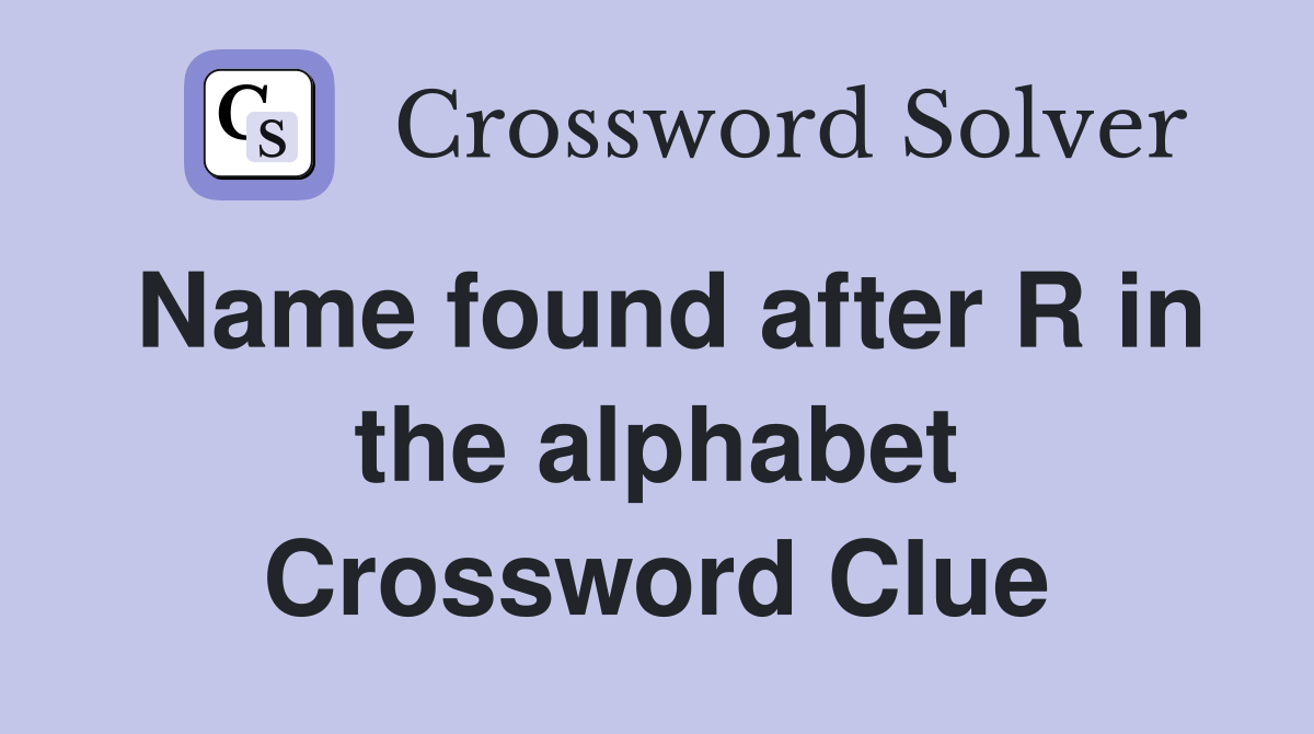 Name found after R in the alphabet Crossword Clue