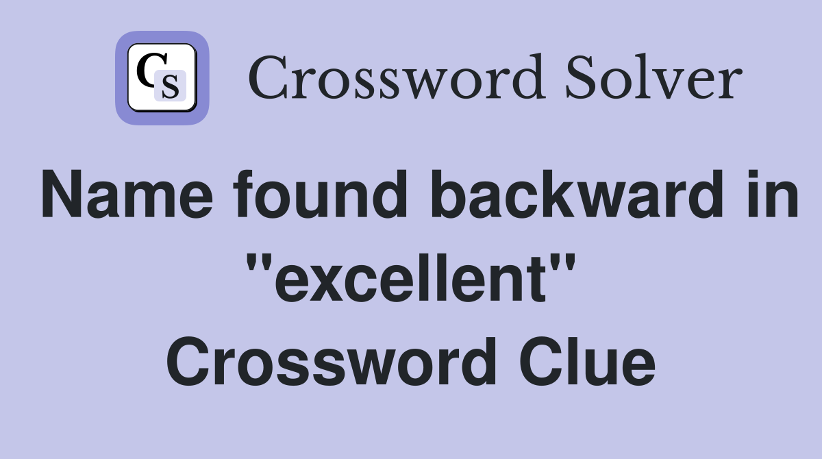 Name found backward in "excellent" Crossword Clue