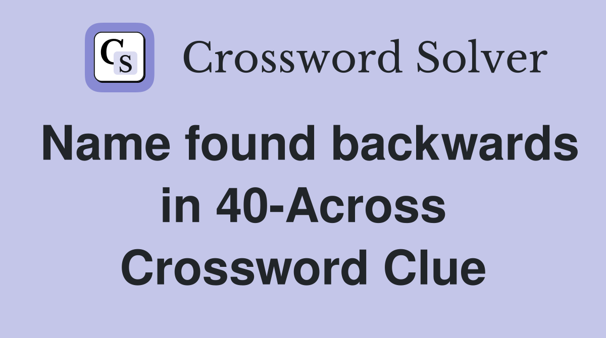 Name found backwards in 40-Across Crossword Clue