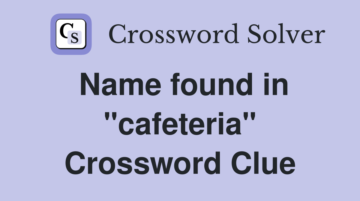 Name found in "cafeteria" Crossword Clue