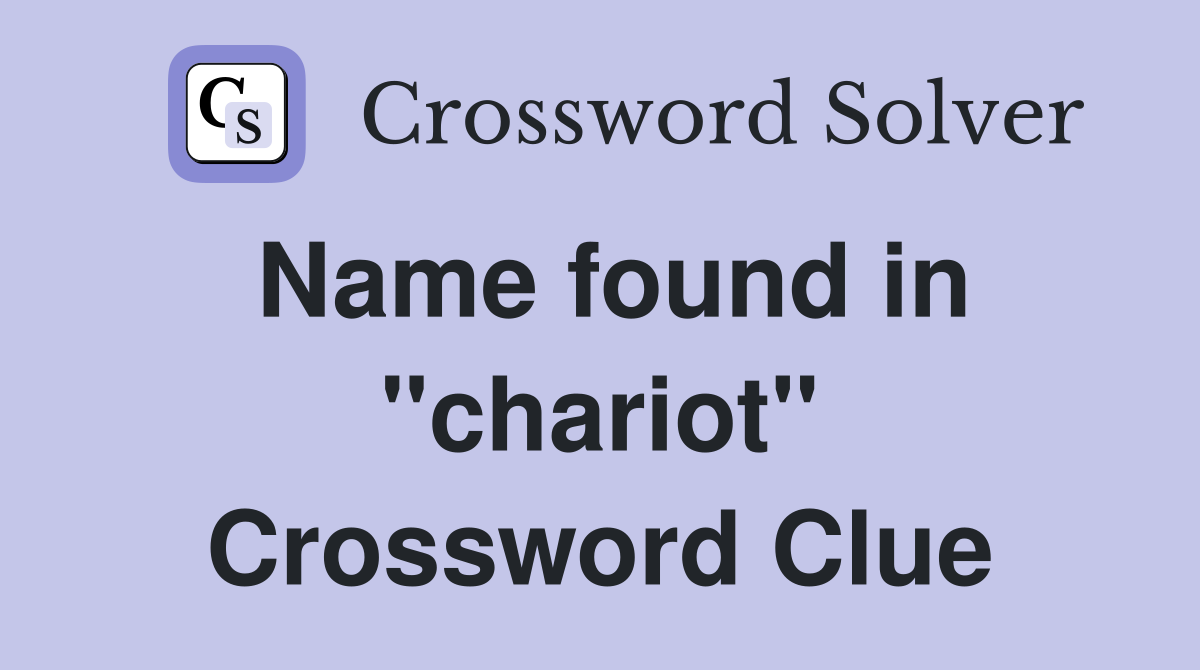 Name found in "chariot" Crossword Clue