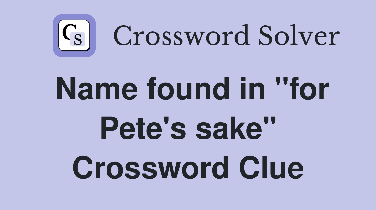 Name found in "for Pete's sake" Crossword Clue