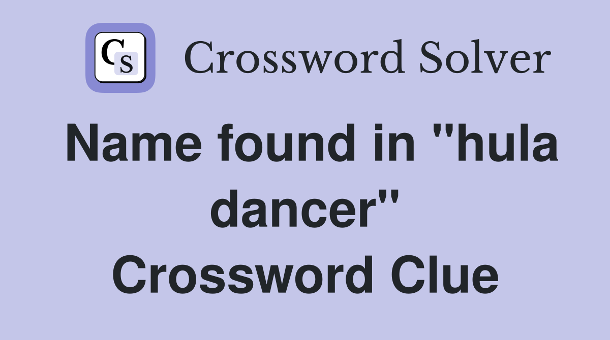 Name found in "hula dancer" Crossword Clue