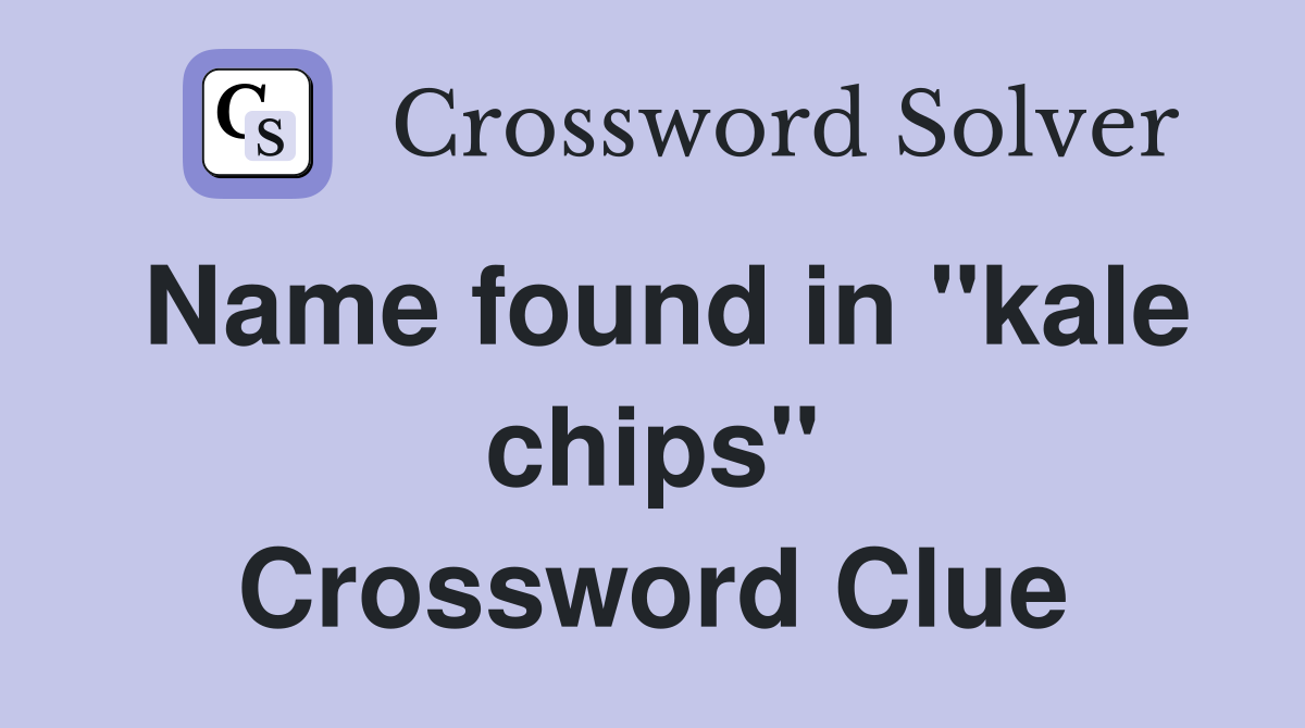 Name found in "kale chips" Crossword Clue
