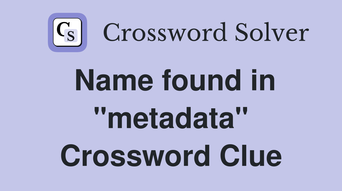 Name found in "metadata" Crossword Clue