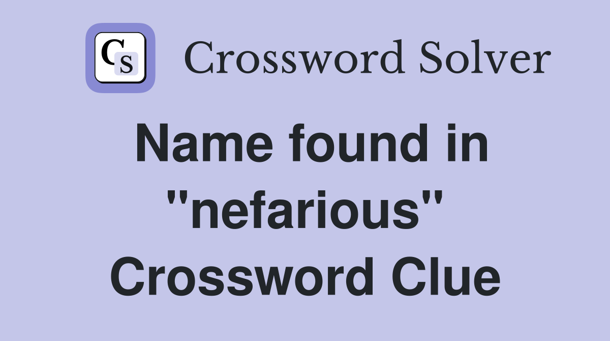 Name found in "nefarious" Crossword Clue
