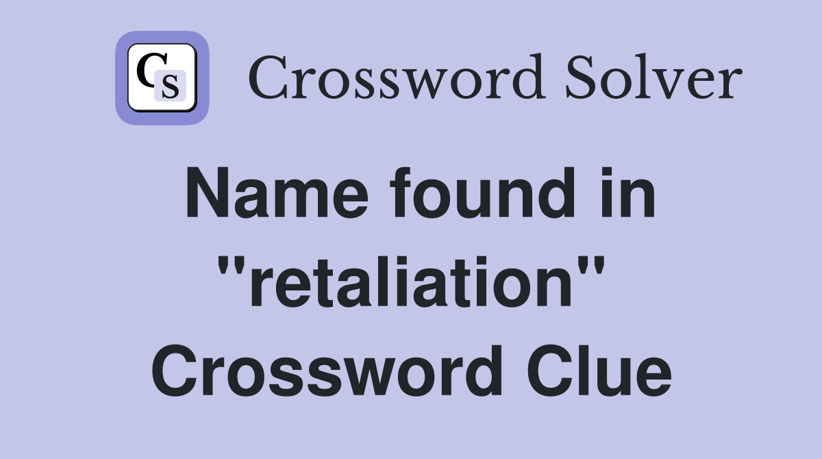 Name found in "retaliation" Crossword Clue